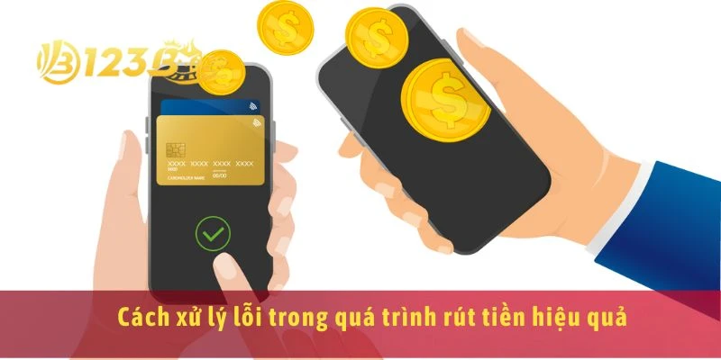 Cách xử lý lỗi trong quá trình rút tiền hiệu quả