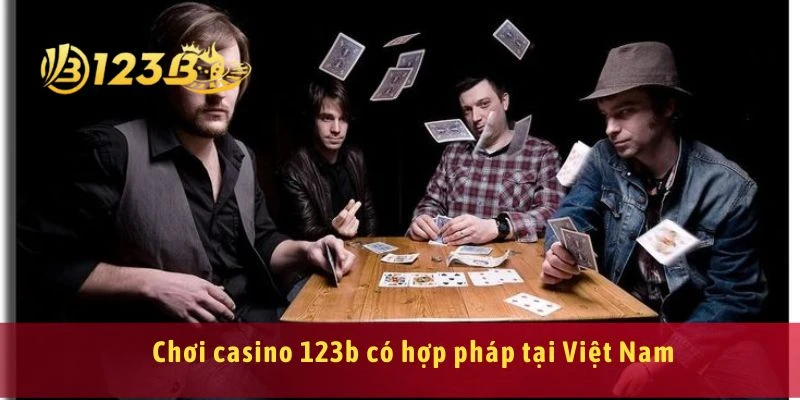 Chơi casino 123b có hợp pháp tại Việt Nam