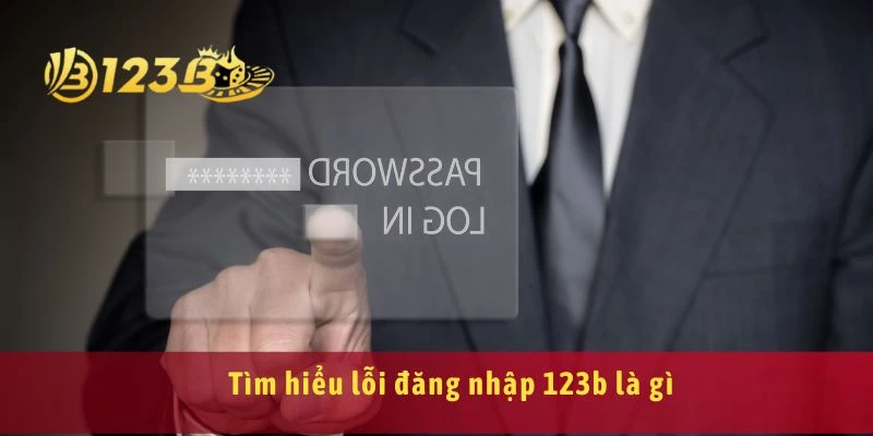 Tìm hiểu lỗi đăng nhập 123b là gì